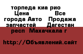 торпеда киа рио 3 › Цена ­ 10 000 - Все города Авто » Продажа запчастей   . Дагестан респ.,Махачкала г.